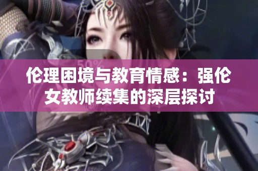 伦理困境与教育情感：强伦女教师续集的深层探讨