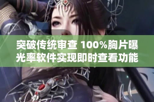 突破传统审查 100%胸片曝光率软件实现即时查看功能