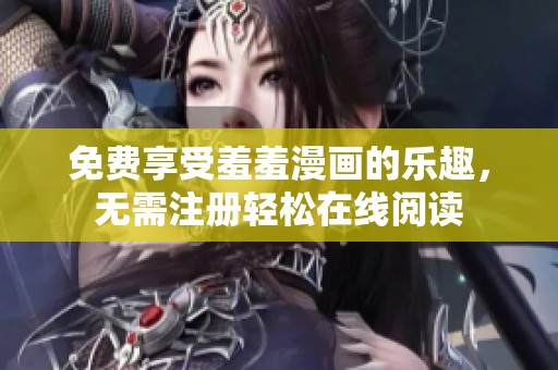 免费享受羞羞漫画的乐趣，无需注册轻松在线阅读