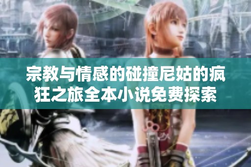 宗教与情感的碰撞尼姑的疯狂之旅全本小说免费探索