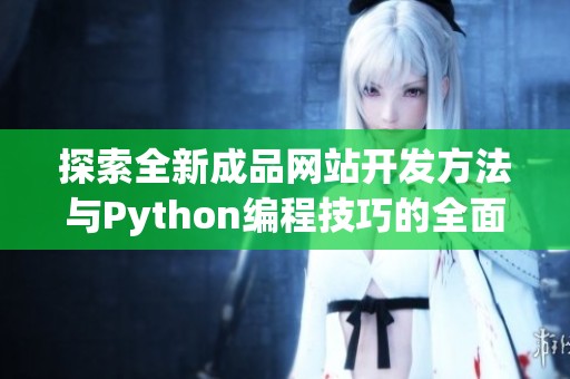探索全新成品网站开发方法与Python编程技巧的全面指南