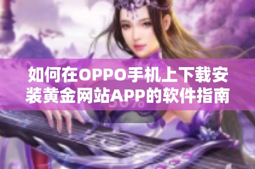 如何在OPPO手机上下载安装黄金网站APP的软件指南