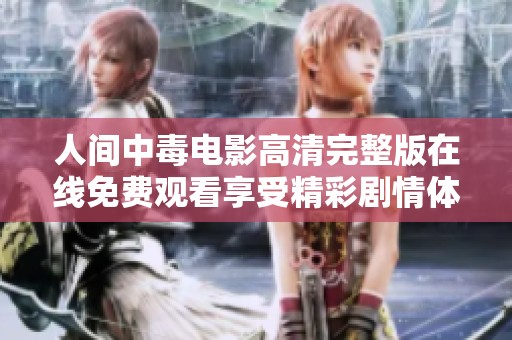 人间中毒电影高清完整版在线免费观看享受精彩剧情体验
