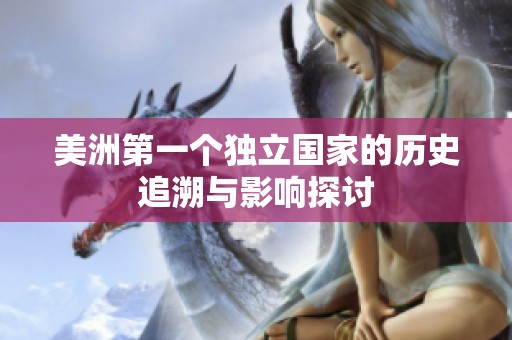 美洲第一个独立国家的历史追溯与影响探讨