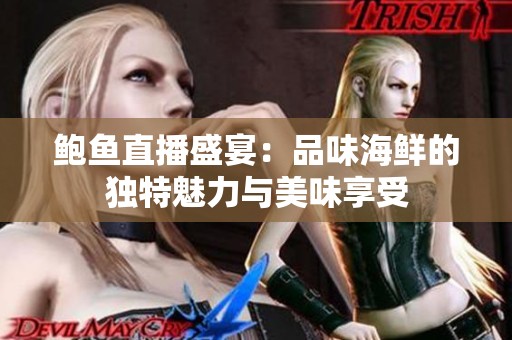 鲍鱼直播盛宴：品味海鲜的独特魅力与美味享受