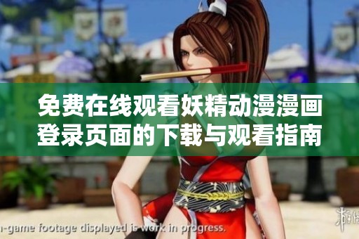 免费在线观看妖精动漫漫画登录页面的下载与观看指南