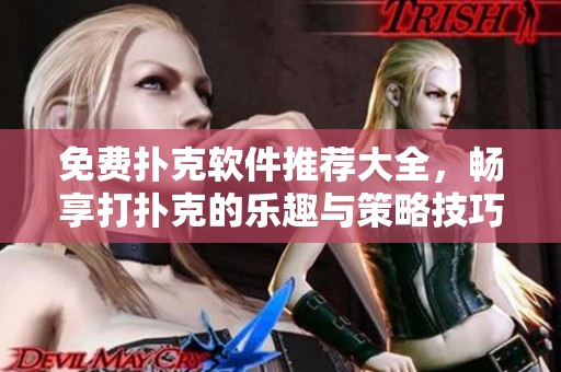 免费扑克软件推荐大全，畅享打扑克的乐趣与策略技巧