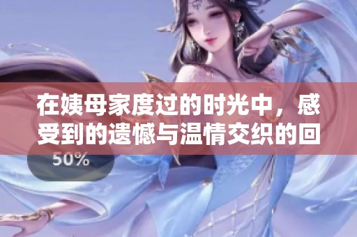 在姨母家度过的时光中，感受到的遗憾与温情交织的回忆