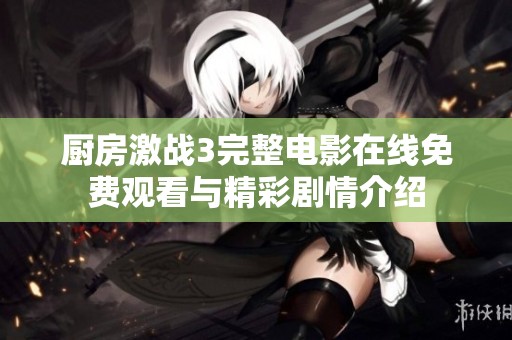 厨房激战3完整电影在线免费观看与精彩剧情介绍
