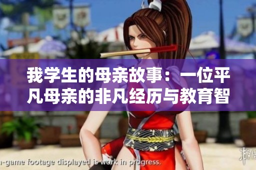 我学生的母亲故事：一位平凡母亲的非凡经历与教育智慧
