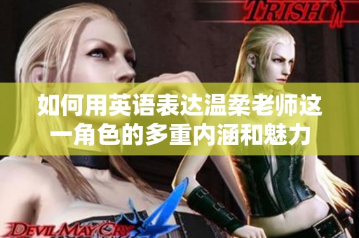如何用英语表达温柔老师这一角色的多重内涵和魅力