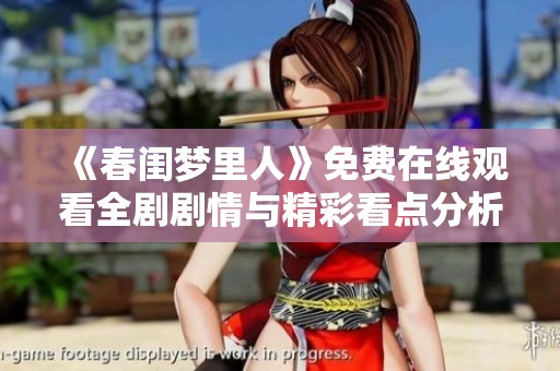 《春闺梦里人》免费在线观看全剧剧情与精彩看点分析分享