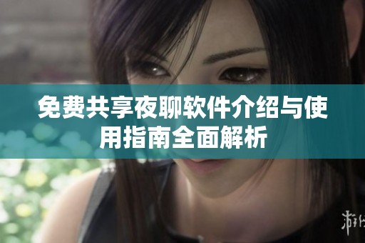 免费共享夜聊软件介绍与使用指南全面解析