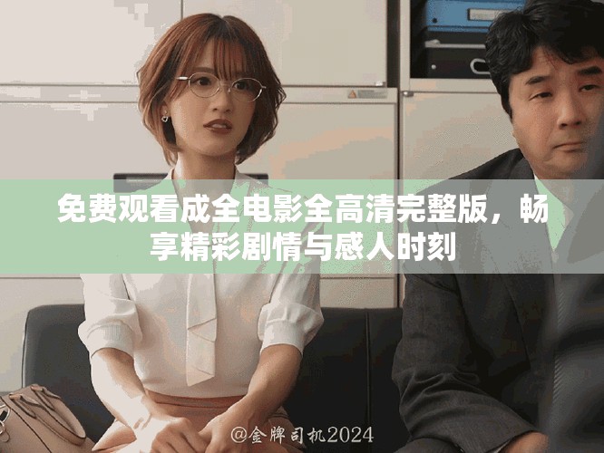 免费观看成全电影全高清完整版，畅享精彩剧情与感人时刻