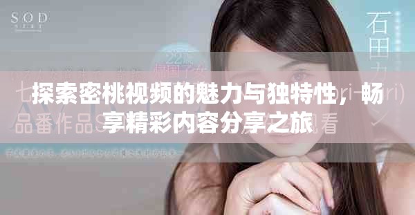 探索密桃视频的魅力与独特性，畅享精彩内容分享之旅