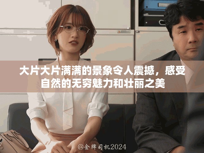 大片大片满满的景象令人震撼，感受自然的无穷魅力和壮丽之美