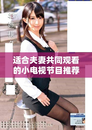 适合夫妻共同观看的小电视节目推荐助你共度温馨时光