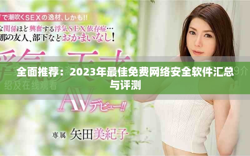全面推荐：2023年最佳免费网络安全软件汇总与评测