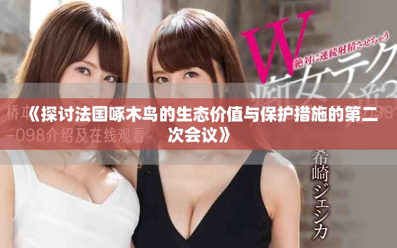 《探讨法国啄木鸟的生态价值与保护措施的第二次会议》