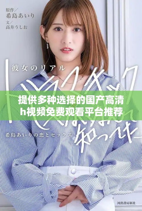 提供多种选择的国产高清h视频免费观看平台推荐