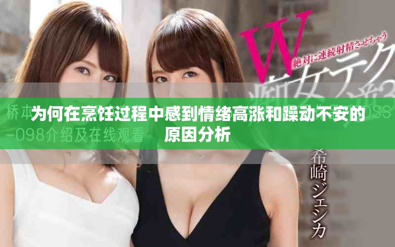 为何在烹饪过程中感到情绪高涨和躁动不安的原因分析
