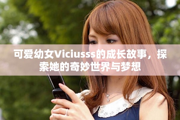 可爱幼女Viciusss的成长故事，探索她的奇妙世界与梦想