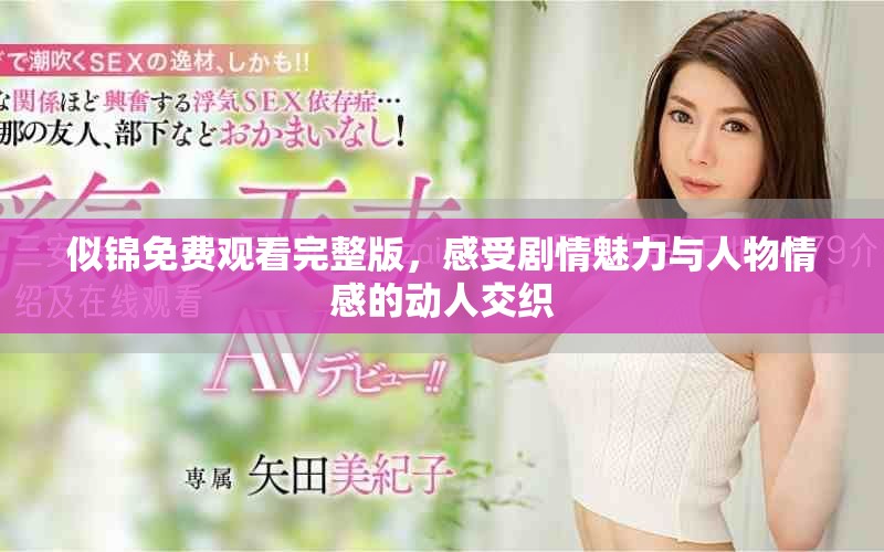 似锦免费观看完整版，感受剧情魅力与人物情感的动人交织