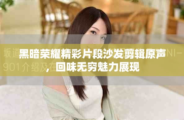 黑暗荣耀精彩片段沙发剪辑原声，回味无穷魅力展现