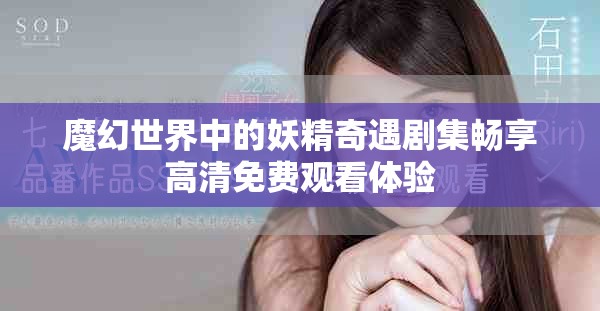 魔幻世界中的妖精奇遇剧集畅享高清免费观看体验