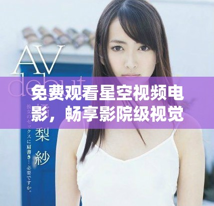 免费观看星空视频电影，畅享影院级视觉盛宴