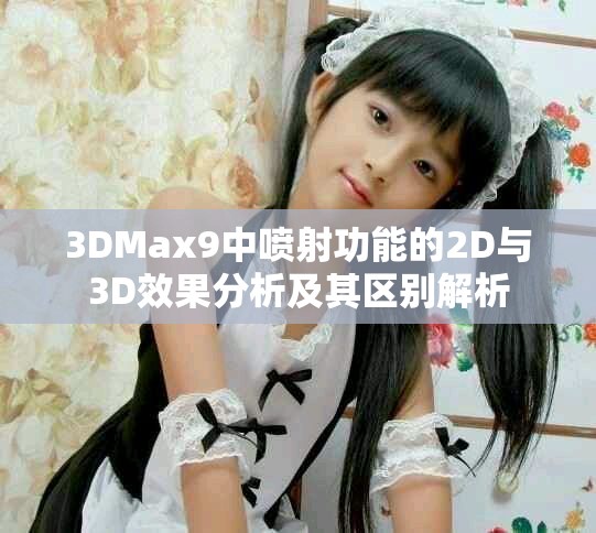 3DMax9中喷射功能的2D与3D效果分析及其区别解析