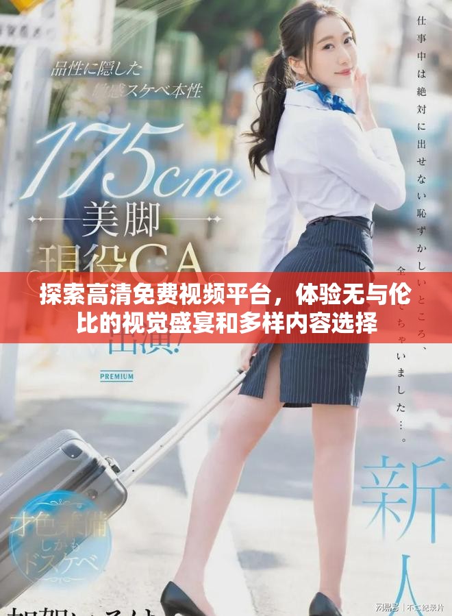 探索高清免费视频平台，体验无与伦比的视觉盛宴和多样内容选择