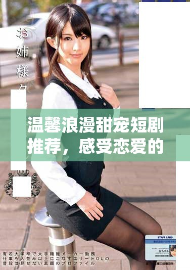 温馨浪漫甜宠短剧推荐，感受恋爱的美好与甜蜜时光