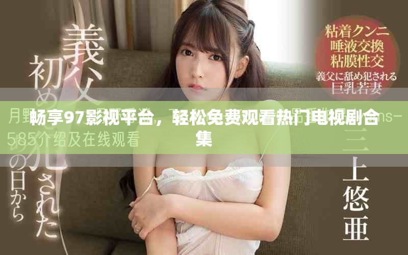 畅享97影视平台，轻松免费观看热门电视剧合集