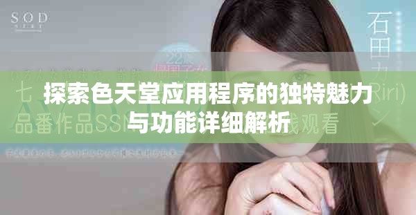 探索色天堂应用程序的独特魅力与功能详细解析