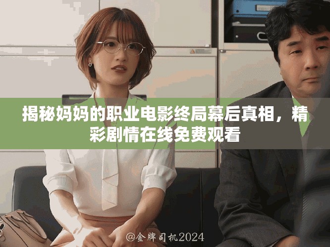 揭秘妈妈的职业电影终局幕后真相，精彩剧情在线免费观看