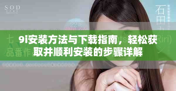 9i安装方法与下载指南，轻松获取并顺利安装的步骤详解