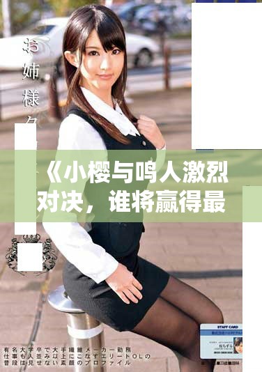 《小樱与鸣人激烈对决，谁将赢得最后胜利？》