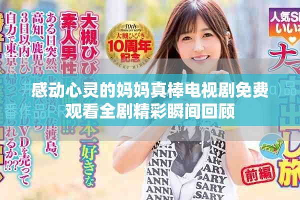 感动心灵的妈妈真棒电视剧免费观看全剧精彩瞬间回顾