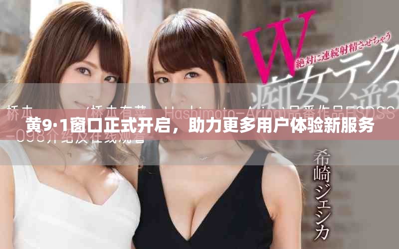 黄9·1窗口正式开启，助力更多用户体验新服务