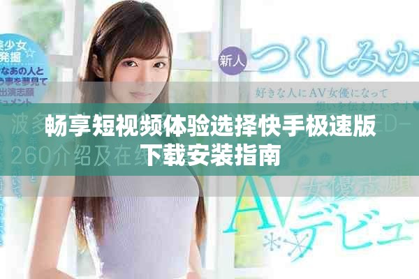 畅享短视频体验选择快手极速版下载安装指南
