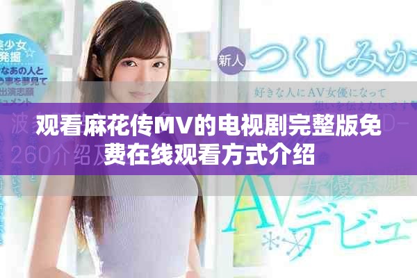 观看麻花传MV的电视剧完整版免费在线观看方式介绍