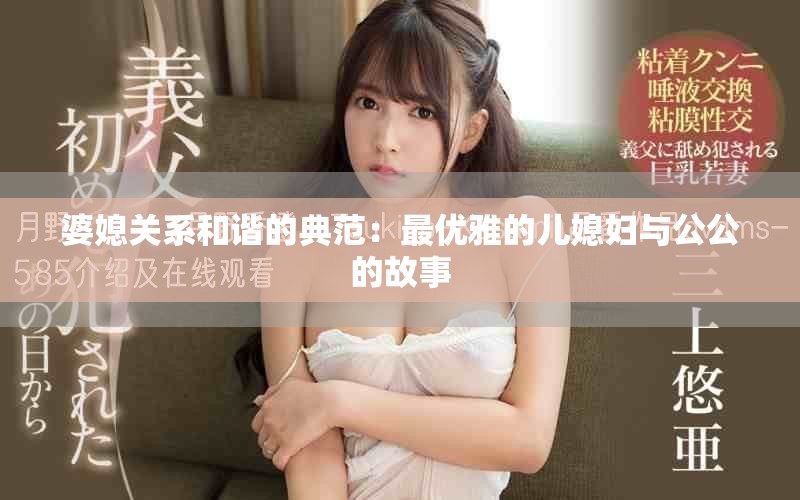 婆媳关系和谐的典范：最优雅的儿媳妇与公公的故事