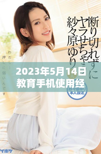 2023年5月14日教育手机使用经验分享与XXXXXL56分析