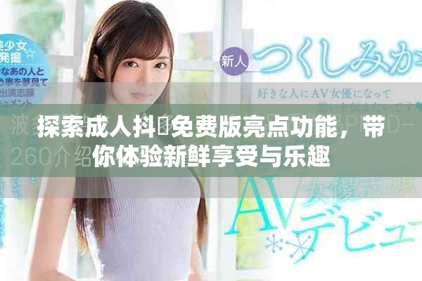 探索成人抖抈免费版亮点功能，带你体验新鲜享受与乐趣