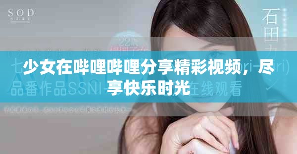 少女在哔哩哔哩分享精彩视频，尽享快乐时光