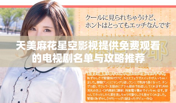 天美麻花星空影视提供免费观看的电视剧名单与攻略推荐