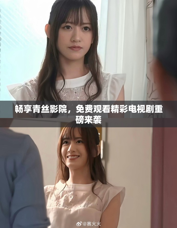 畅享青丝影院，免费观看精彩电视剧重磅来袭