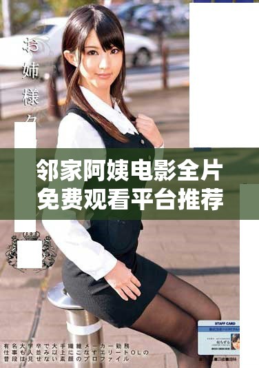 邻家阿姨电影全片免费观看平台推荐与观影指南