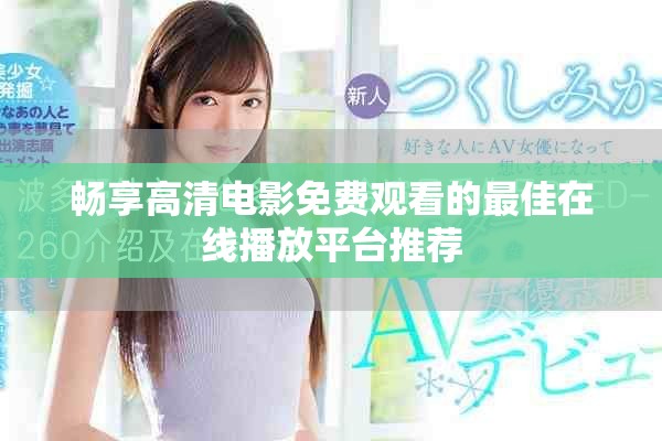 畅享高清电影免费观看的最佳在线播放平台推荐